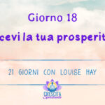 21 Giorni con Louise Hay | GIORNO 18 – Ricevi la tua prosperità
